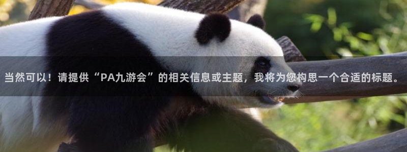 摩根娱乐app官网下载苹果：当然可以！请提供“PA九游会”的相关信息或主题，我将为您构思一个合适的标题。