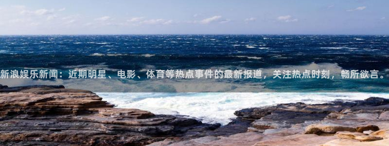 壹号电子娱乐app下载安装：新浪娱乐新闻：近期明星、电影、体育等热点事件的最新报道，关注热点时刻，畅所欲言。