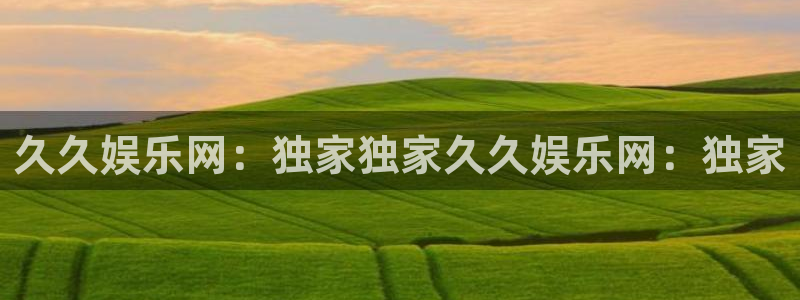 壹号电子娱乐app下载官网：久久娱乐网：独家独家久久娱乐网：独家